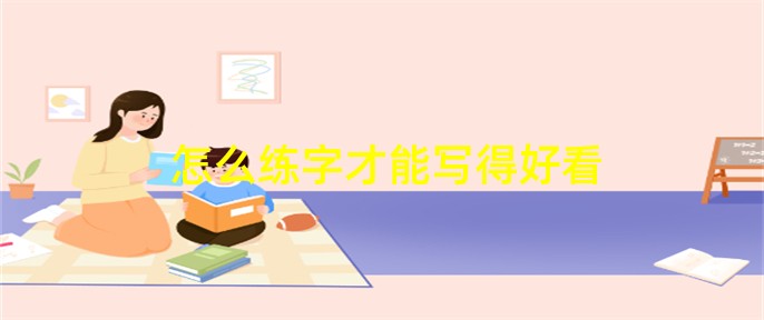 怎么練字才能寫得好看